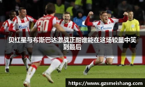 贝红星与布斯巴达激战正酣谁能在这场较量中笑到最后